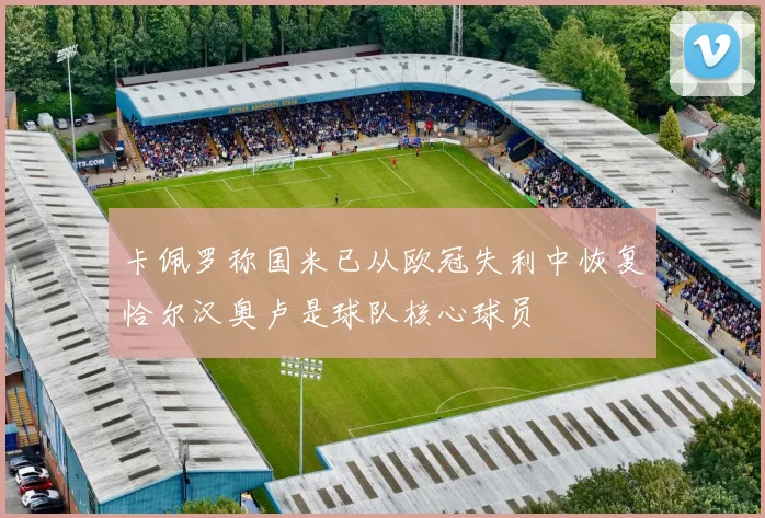 卡佩罗称国米已从欧冠失利中恢复恰尔汉奥卢是球队核心球员